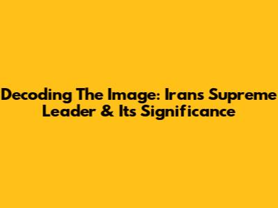 Decoding The Image: Iran's Supreme Leader & Its Significance