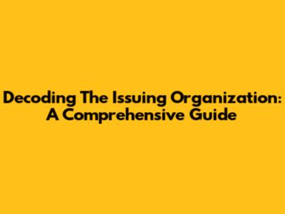 Decoding The Issuing Organization: A Comprehensive Guide