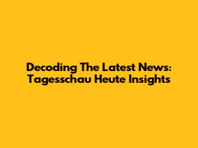 Decoding The Latest News: Tagesschau Heute Insights