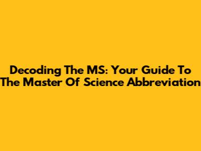 Decoding The MS: Your Guide To The Master Of Science Abbreviation