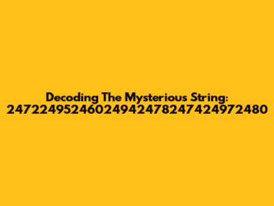 Decoding The Mysterious String: 24722495246024942478247424972480