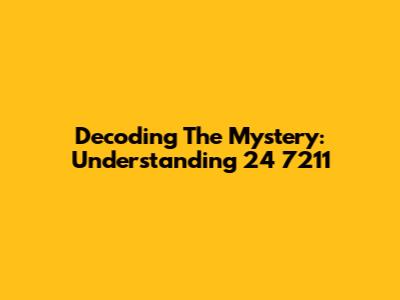 Decoding The Mystery: Understanding 24 7211