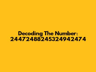 Decoding The Number: 24472488245324942474