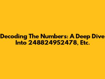 Decoding The Numbers: A Deep Dive Into 248824952478, Etc.