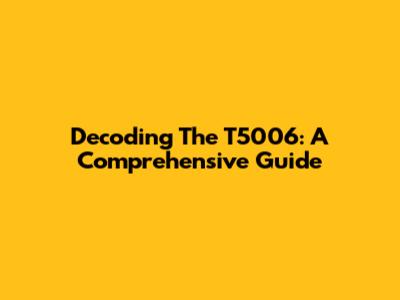 Decoding The T5006: A Comprehensive Guide