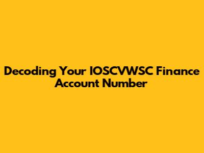 Decoding Your IOSCVWSC Finance Account Number