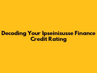 Decoding Your Ipseinisusse Finance Credit Rating