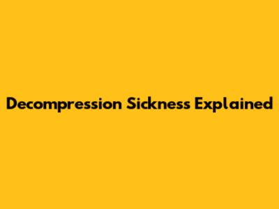 Decompression Sickness Explained