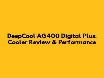 DeepCool AG400 Digital Plus: Cooler Review & Performance