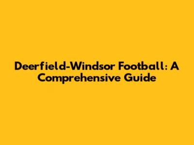 Deerfield-Windsor Football: A Comprehensive Guide