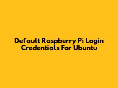 Default Raspberry Pi Login Credentials For Ubuntu
