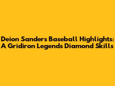 Deion Sanders' Baseball Highlights: A Gridiron Legend's Diamond Skills