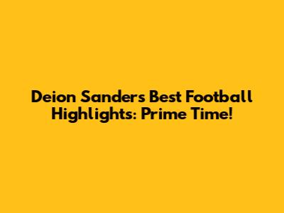 Deion Sanders' Best Football Highlights: Prime Time!