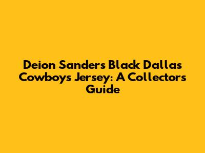 Deion Sanders Black Dallas Cowboys Jersey: A Collector's Guide