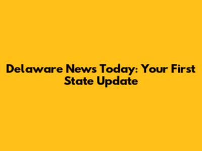 Delaware News Today: Your First State Update