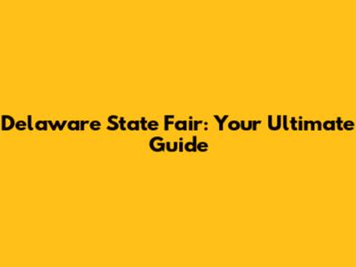 Delaware State Fair: Your Ultimate Guide