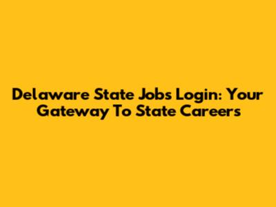 Delaware State Jobs Login: Your Gateway To State Careers