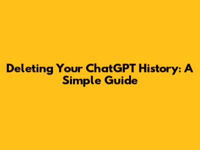 Deleting Your ChatGPT History: A Simple Guide