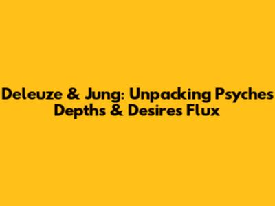 Deleuze & Jung: Unpacking Psyche's Depths & Desire's Flux