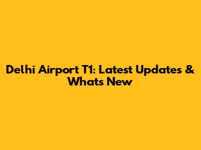 Delhi Airport T1: Latest Updates & What's New