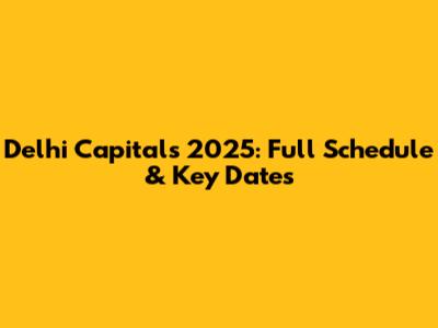 Delhi Capitals 2025: Full Schedule & Key Dates