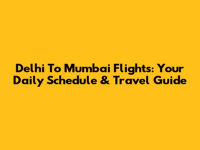 Delhi To Mumbai Flights: Your Daily Schedule & Travel Guide