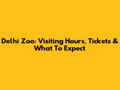 Delhi Zoo: Visiting Hours, Tickets & What To Expect