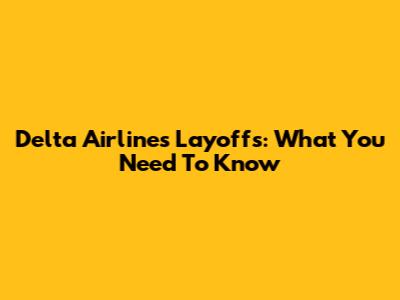 Delta Airlines Layoffs: What You Need To Know