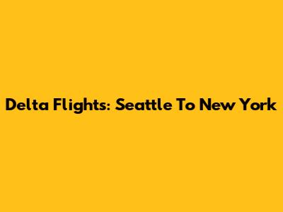 Delta Flights: Seattle To New York