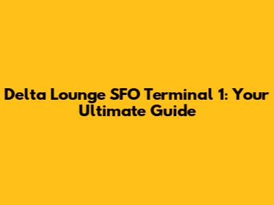 Delta Lounge SFO Terminal 1: Your Ultimate Guide