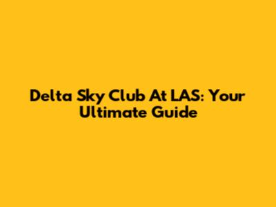 Delta Sky Club At LAS: Your Ultimate Guide