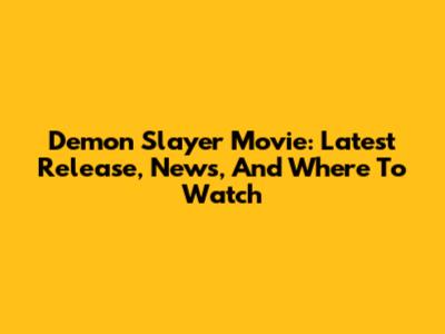 Demon Slayer Movie: Latest Release, News, And Where To Watch