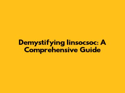 Demystifying Iinsocsoc: A Comprehensive Guide
