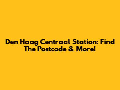 Den Haag Centraal Station: Find The Postcode & More!