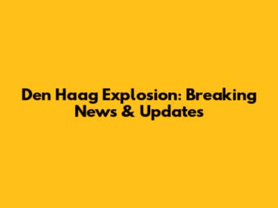 Den Haag Explosion: Breaking News & Updates