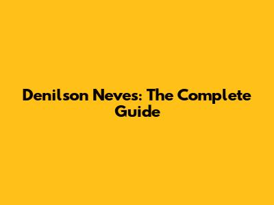 Denilson Neves: The Complete Guide