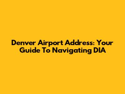 Denver Airport Address: Your Guide To Navigating DIA