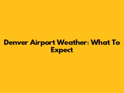Denver Airport Weather: What To Expect