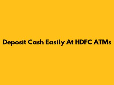 Deposit Cash Easily At HDFC ATMs