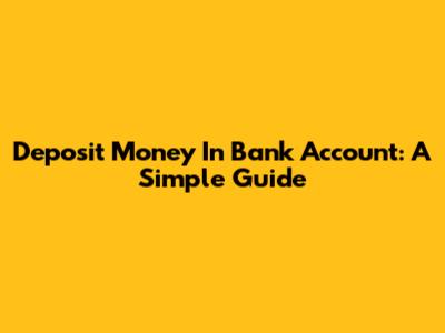 Deposit Money In Bank Account: A Simple Guide