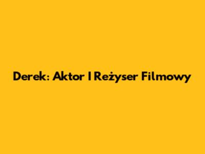Derek: Aktor I Reżyser Filmowy