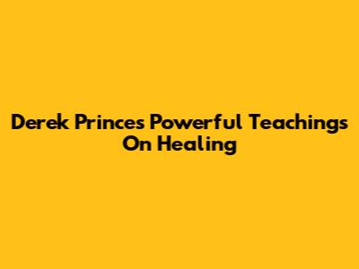 Derek Prince's Powerful Teachings On Healing