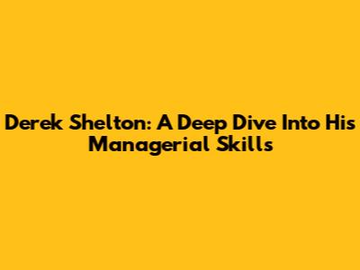 Derek Shelton: A Deep Dive Into His Managerial Skills