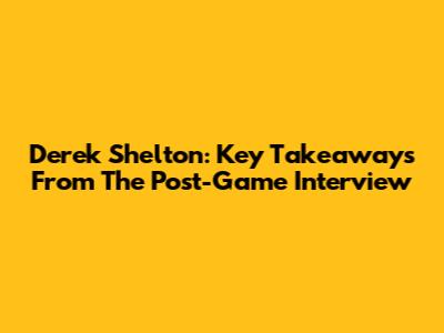 Derek Shelton: Key Takeaways From The Post-Game Interview