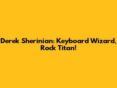 Derek Sherinian: Keyboard Wizard, Rock Titan!