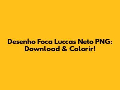 Desenho Foca Luccas Neto PNG: Download & Colorir!