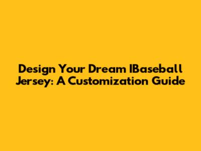 Design Your Dream IBaseball Jersey: A Customization Guide