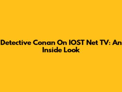 Detective Conan On IOST Net TV: An Inside Look