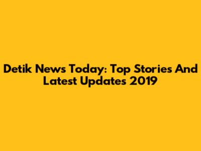 Detik News Today: Top Stories And Latest Updates 2019