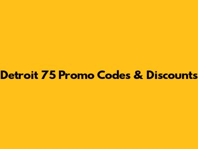 Detroit 75 Promo Codes & Discounts